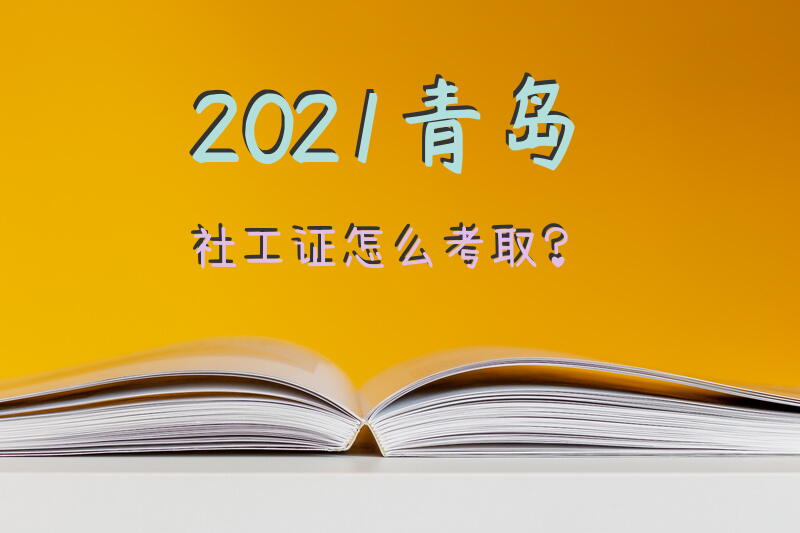 2021青岛社工证怎么考取？