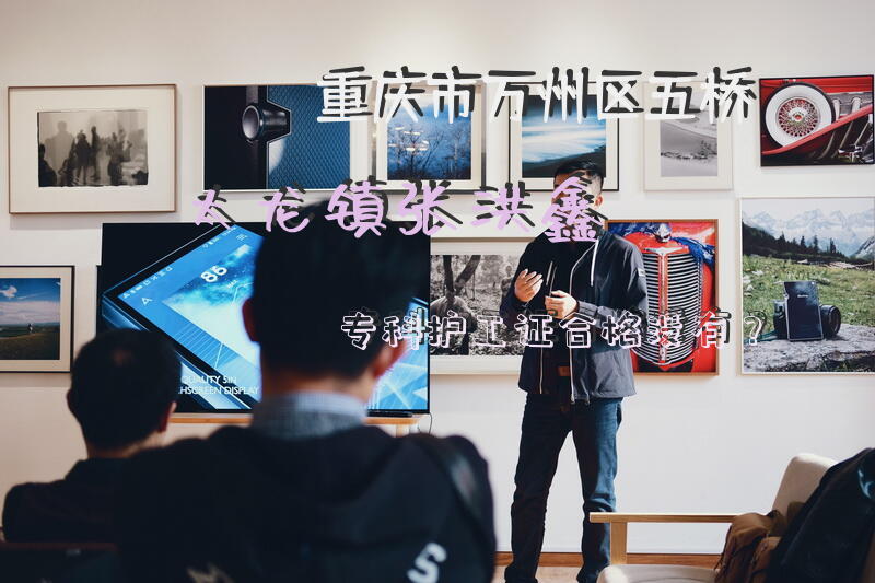 重庆市万州区五桥太龙镇张洪鑫专科护工证合格没有？