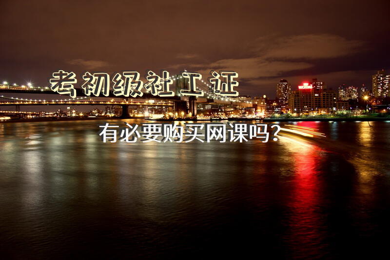 考初级社工证有必要购买网课吗？