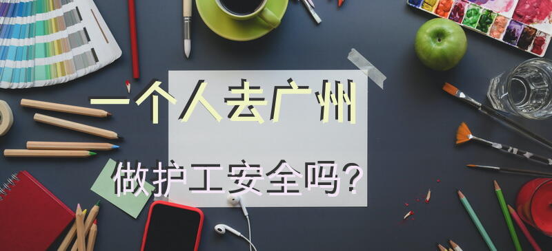 一个人去广州做护工安全吗？