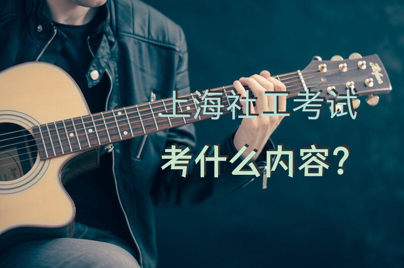 上海社工考试考什么内容？