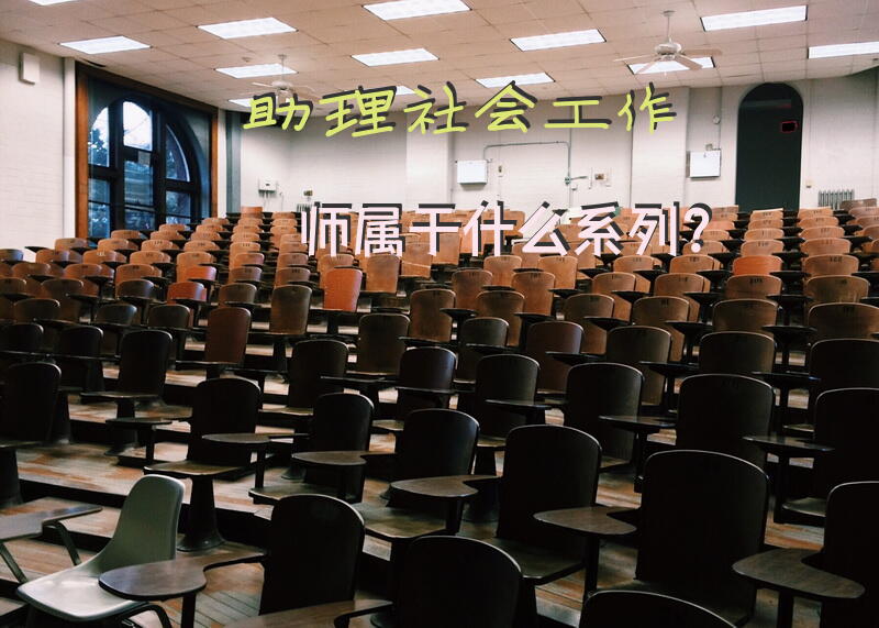 助理社会工作师属于什么系列？