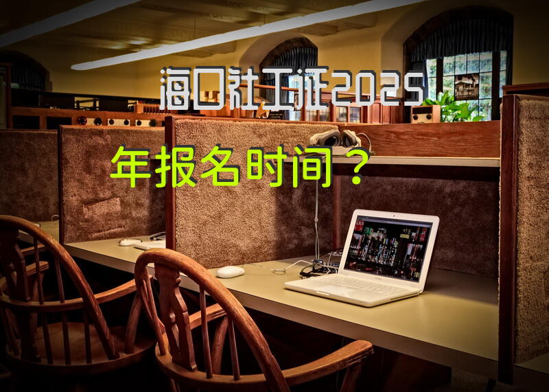 海口社工证2025年报名时间？