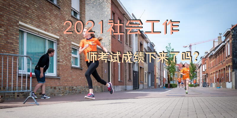 2021社会工作师考试成绩下来了吗？