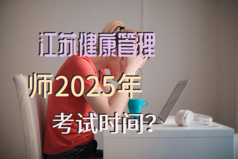 江苏健康管理师2025年考试时间？